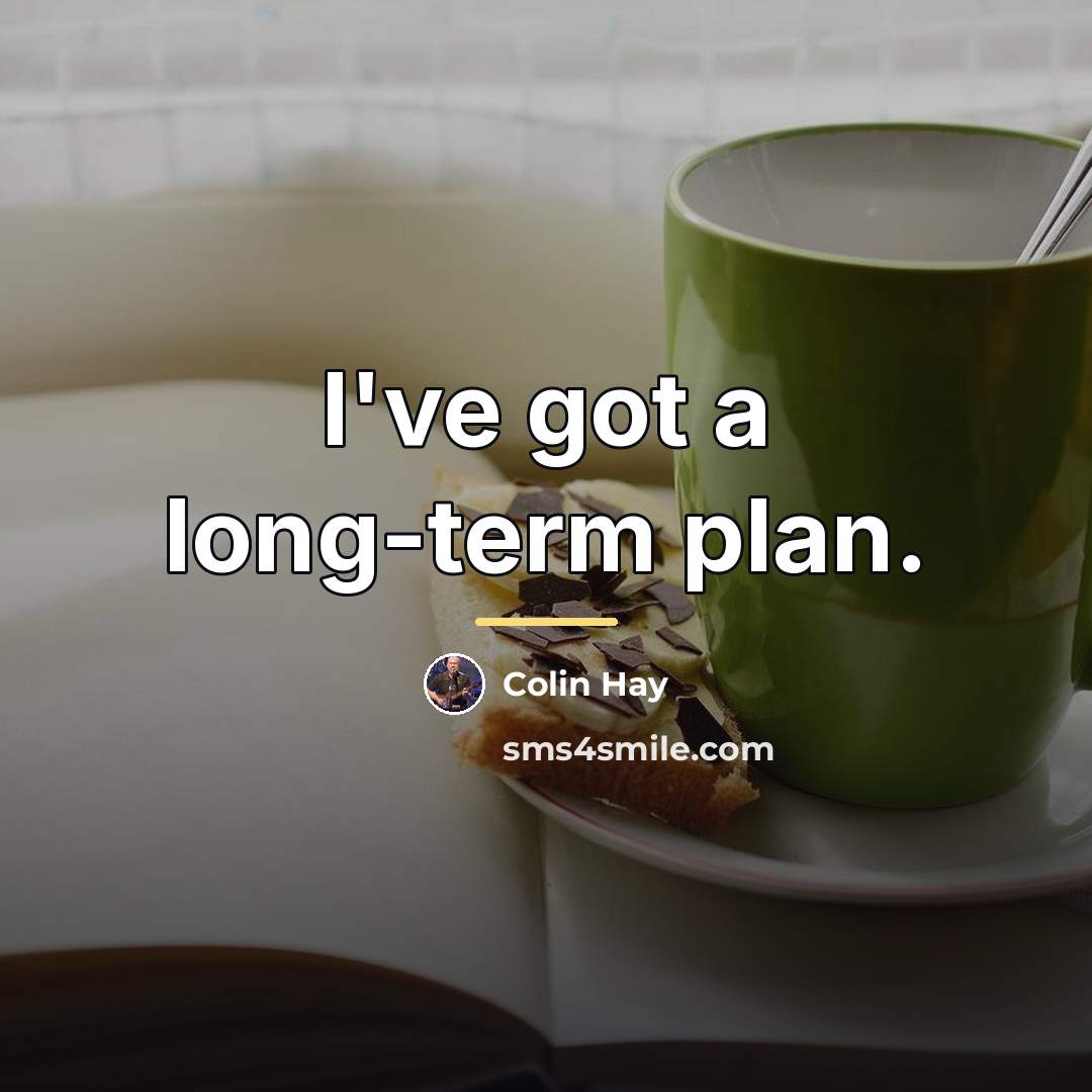 “I've got a long-term plan.…” quote by Colin Hay