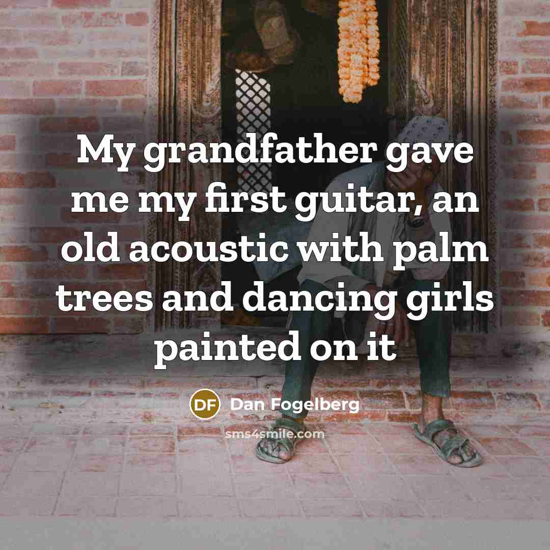“My grandfather gave me my first guitar, an old acoustic…” quote by Dan Fogelberg