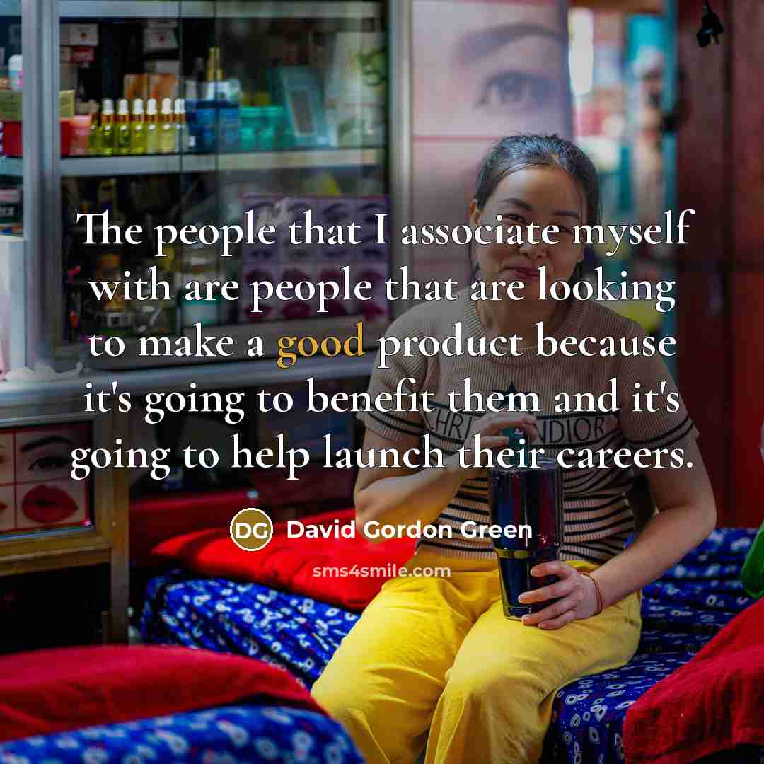 “The people that I associate myself with are people that…” quote by David Gordon Green