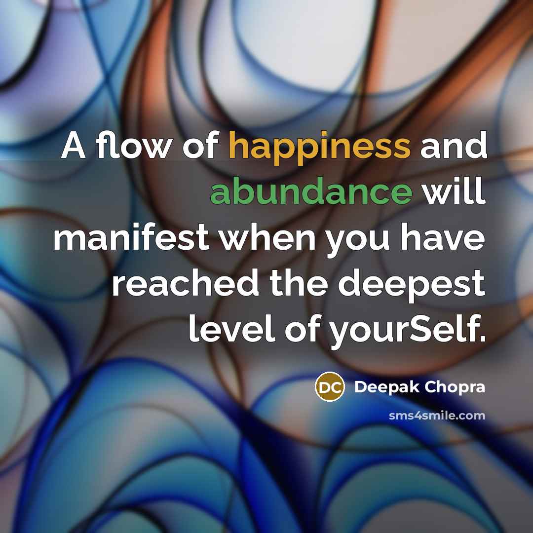 “A flow of happiness and abundance will manifest when you…” quote by Deepak Chopra