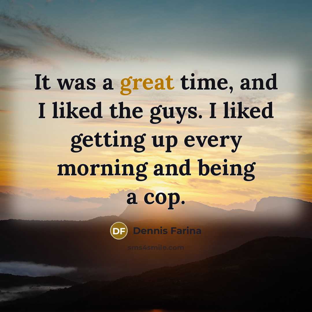 “It was a great time, and I liked the guys.…” quote by Dennis Farina