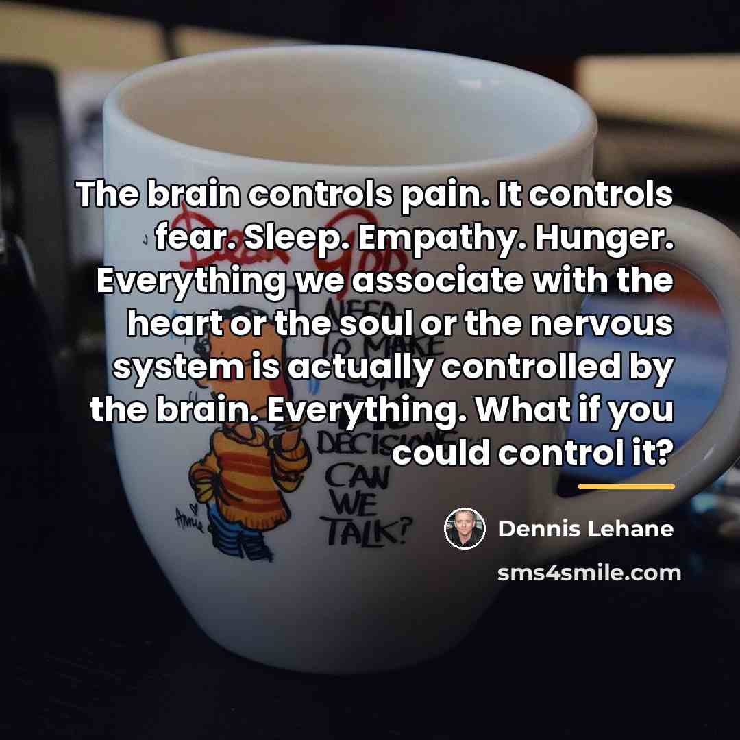 “The brain controls pain. It controls fear. Sleep. Empathy. Hunger.…” quote by Dennis Lehane