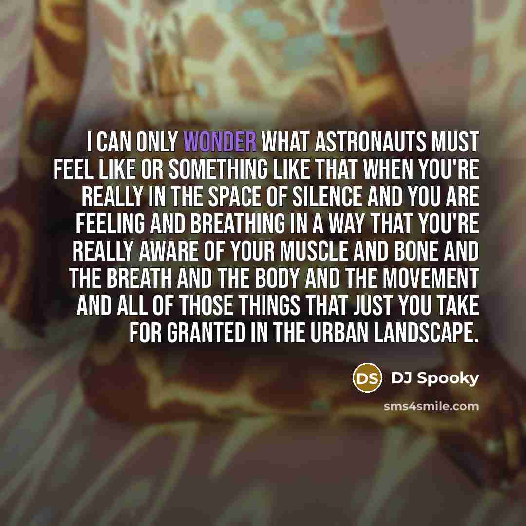 “I can only wonder what astronauts must feel like or…” quote by DJ Spooky