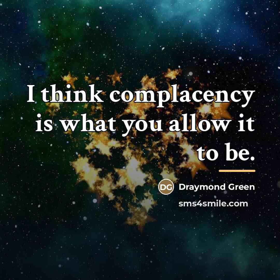 “I think complacency is what you allow it to be.…” quote by Draymond Green