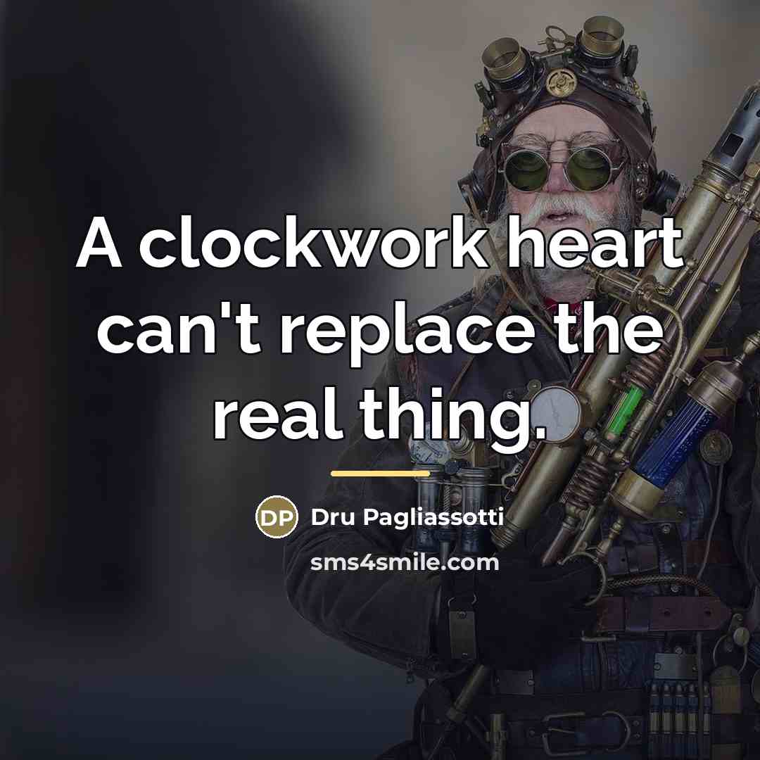 “A clockwork heart can't replace the real thing.…” quote by Dru Pagliassotti