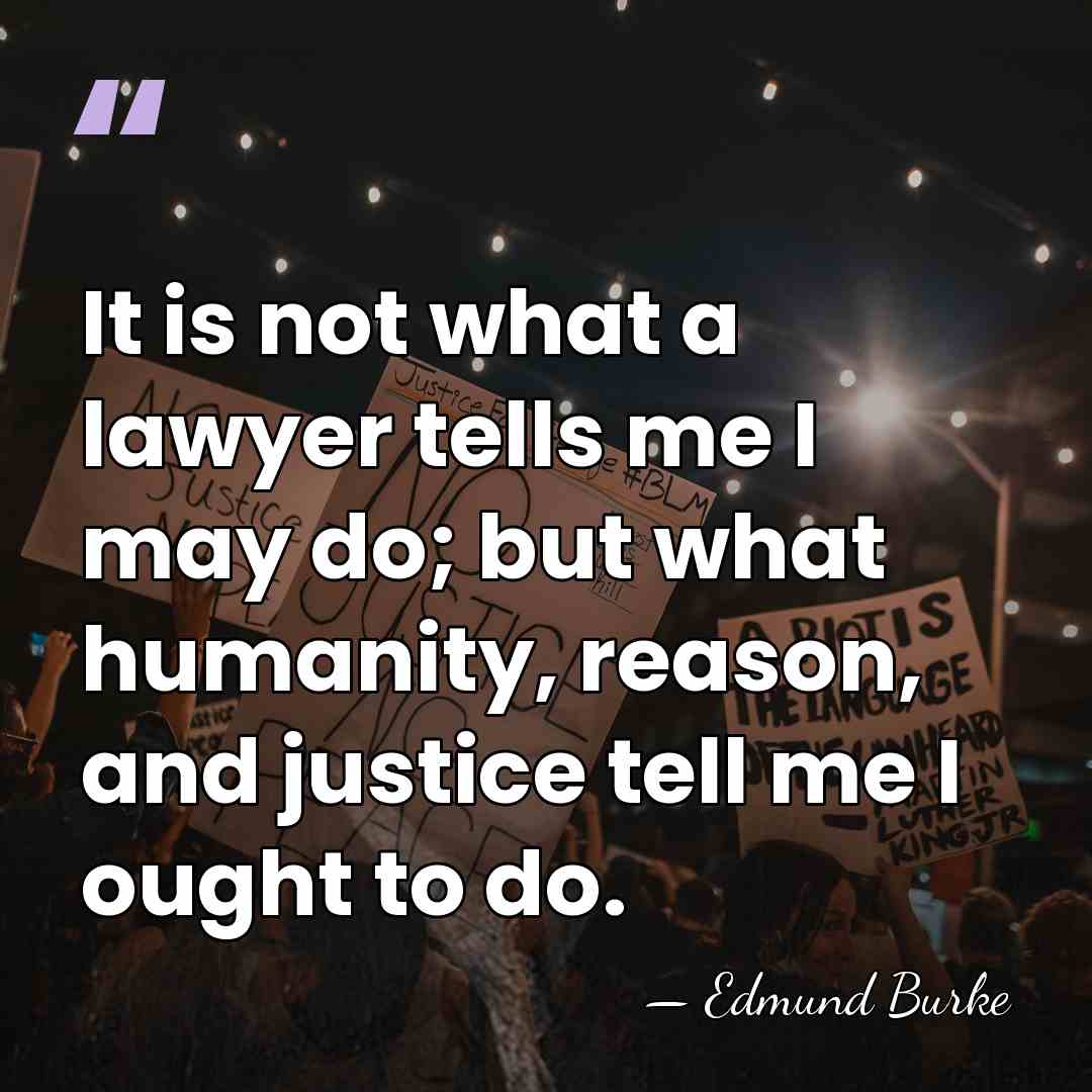 It is not what a lawyer tells me I may do; but&hellip; - Edmund Burke