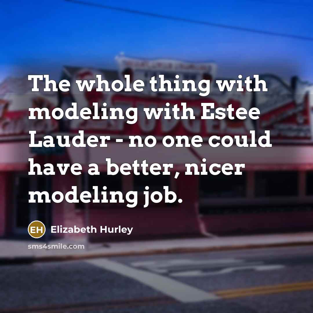 “The whole thing with modeling with Estee Lauder - no…” quote by Elizabeth Hurley
