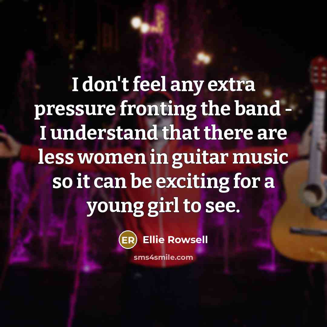 “I don't feel any extra pressure fronting the band -…” quote by Ellie Rowsell