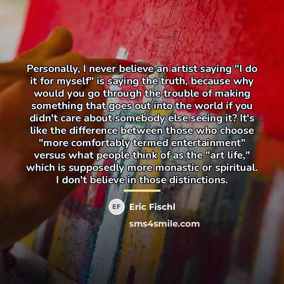 “Personally, I never believe an artist saying "I do it…” quote by Eric Fischl