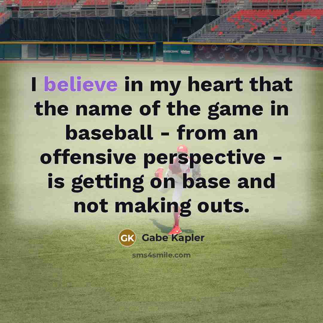 “I believe in my heart that the name of the…” quote by Gabe Kapler