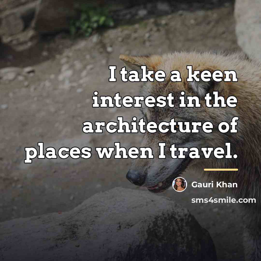 “I take a keen interest in the architecture of places…” quote by Gauri Khan