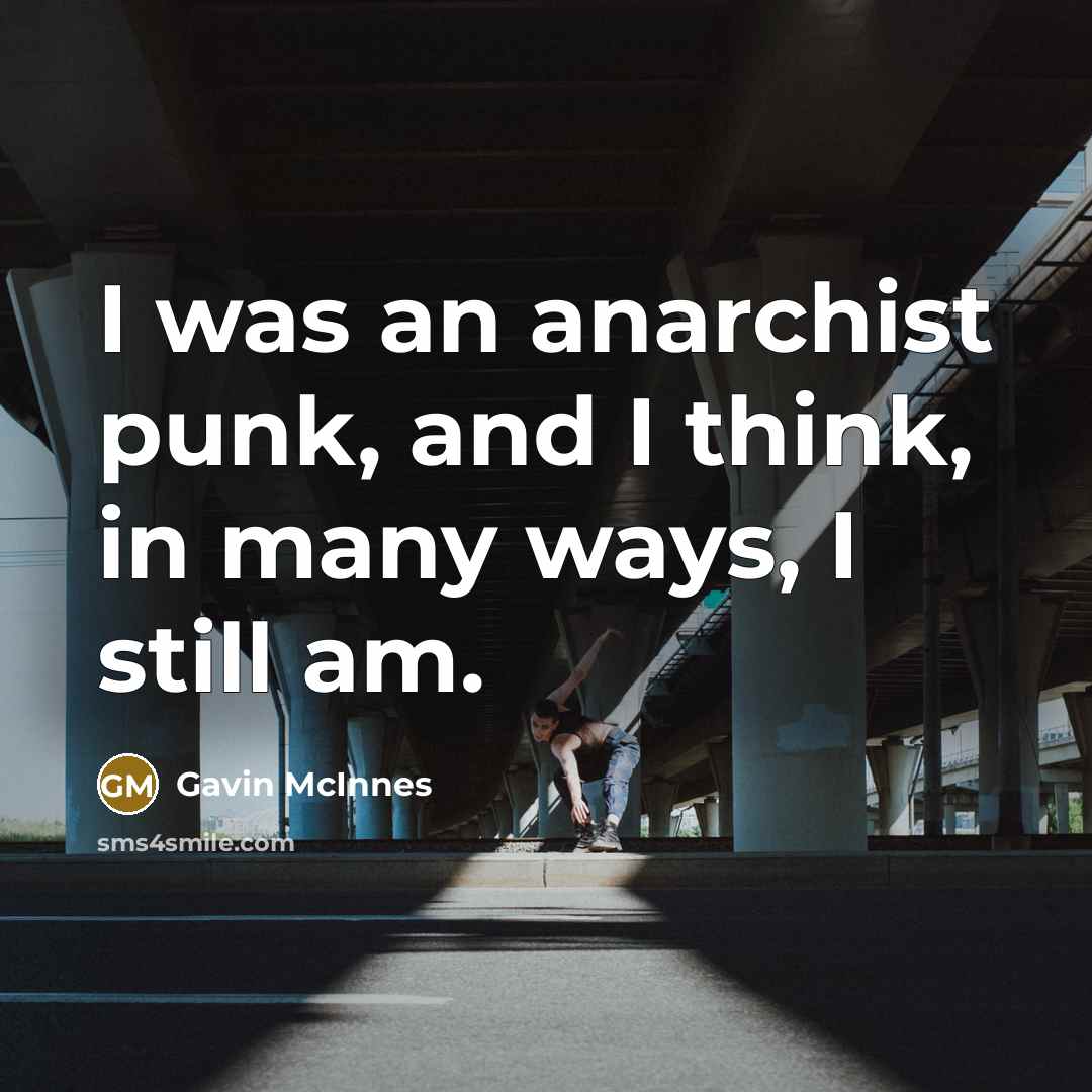 “I was an anarchist punk, and I think, in many ways, I still am.” quote by Gavin McInnes
