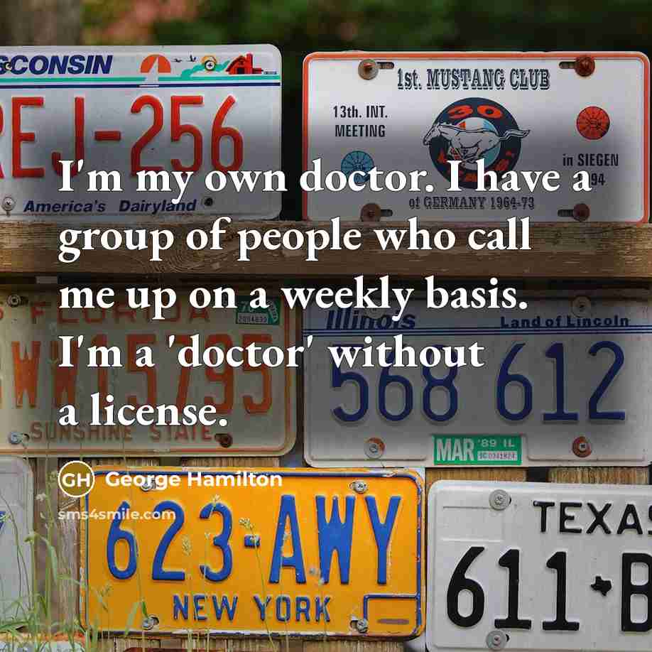 “I'm my own doctor. I have a group of people…” quote by George Hamilton