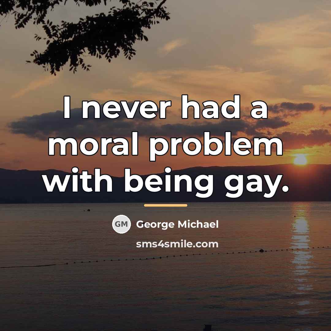 “I never had a moral problem with being gay.…” quote by George Michael