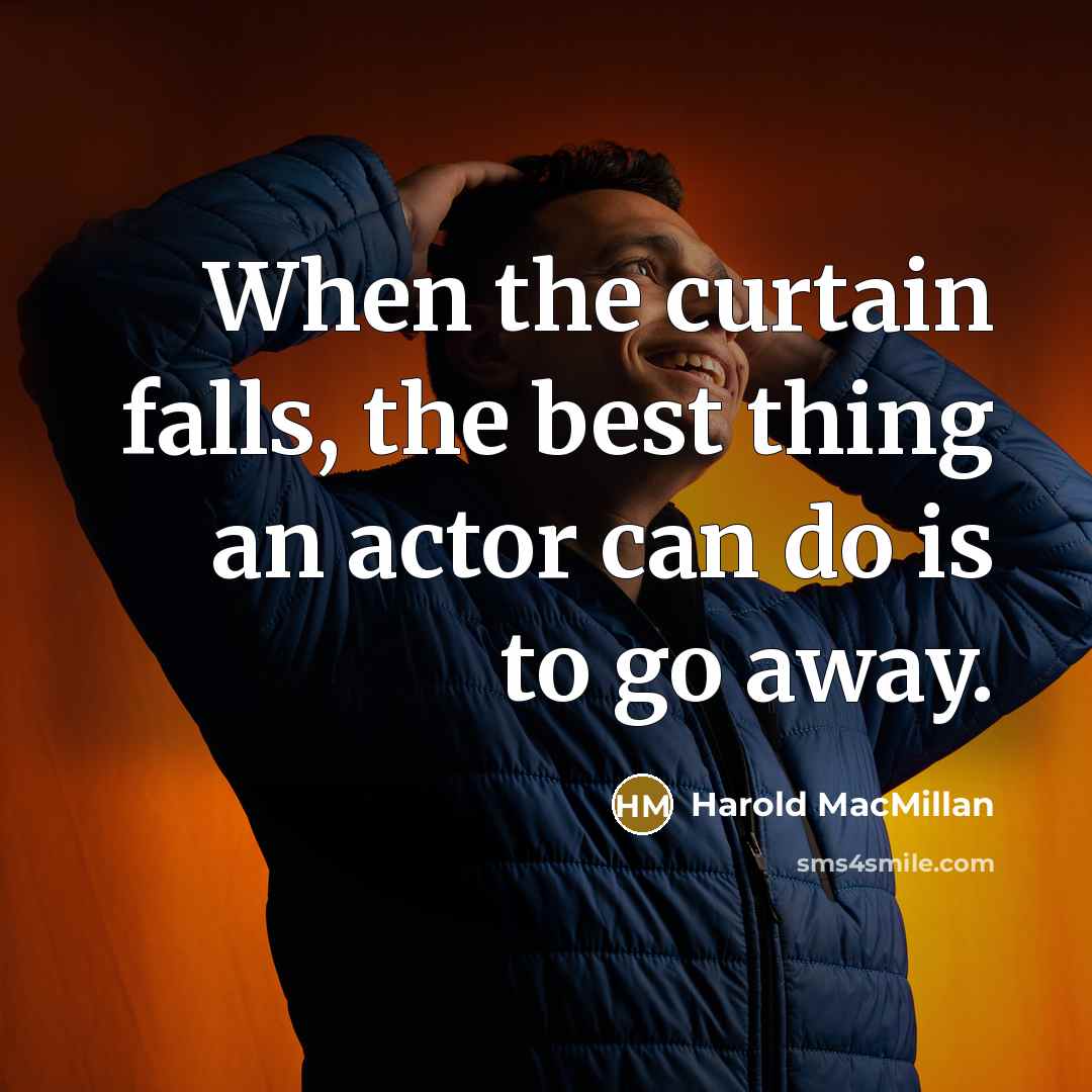 “When the curtain falls, the best thing an actor can…” quote by Harold MacMillan