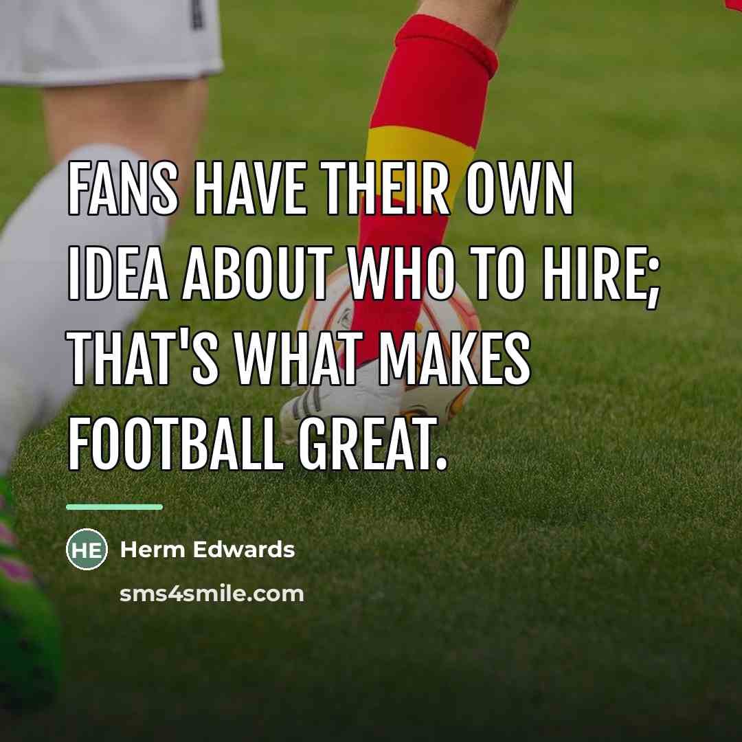 “Fans have their own idea about who to hire; that's…” quote by Herm Edwards