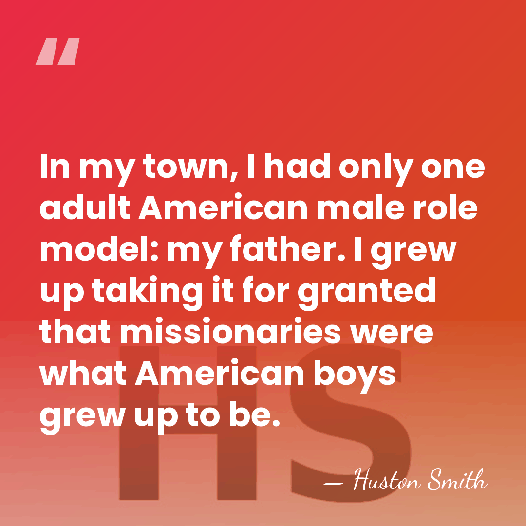 In my town, I had only one adult American male role model:&hellip; - Huston Smith