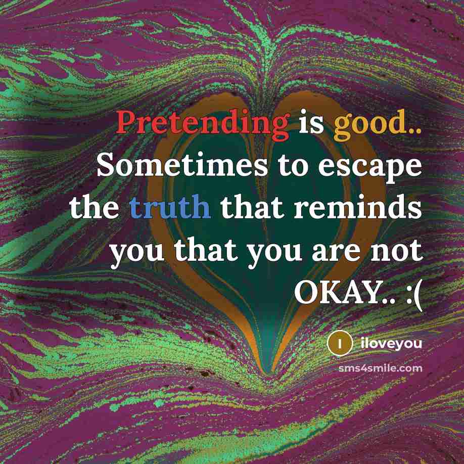 “Pretending is good.. Sometimes to escape the truth that reminds…” quote by iloveyou