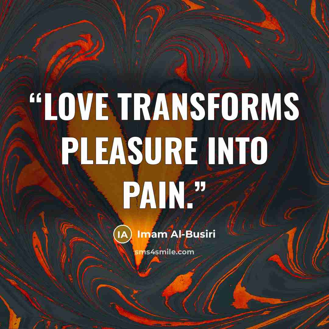 “Love transforms pleasure into pain.” quote by Imam Al-Busiri