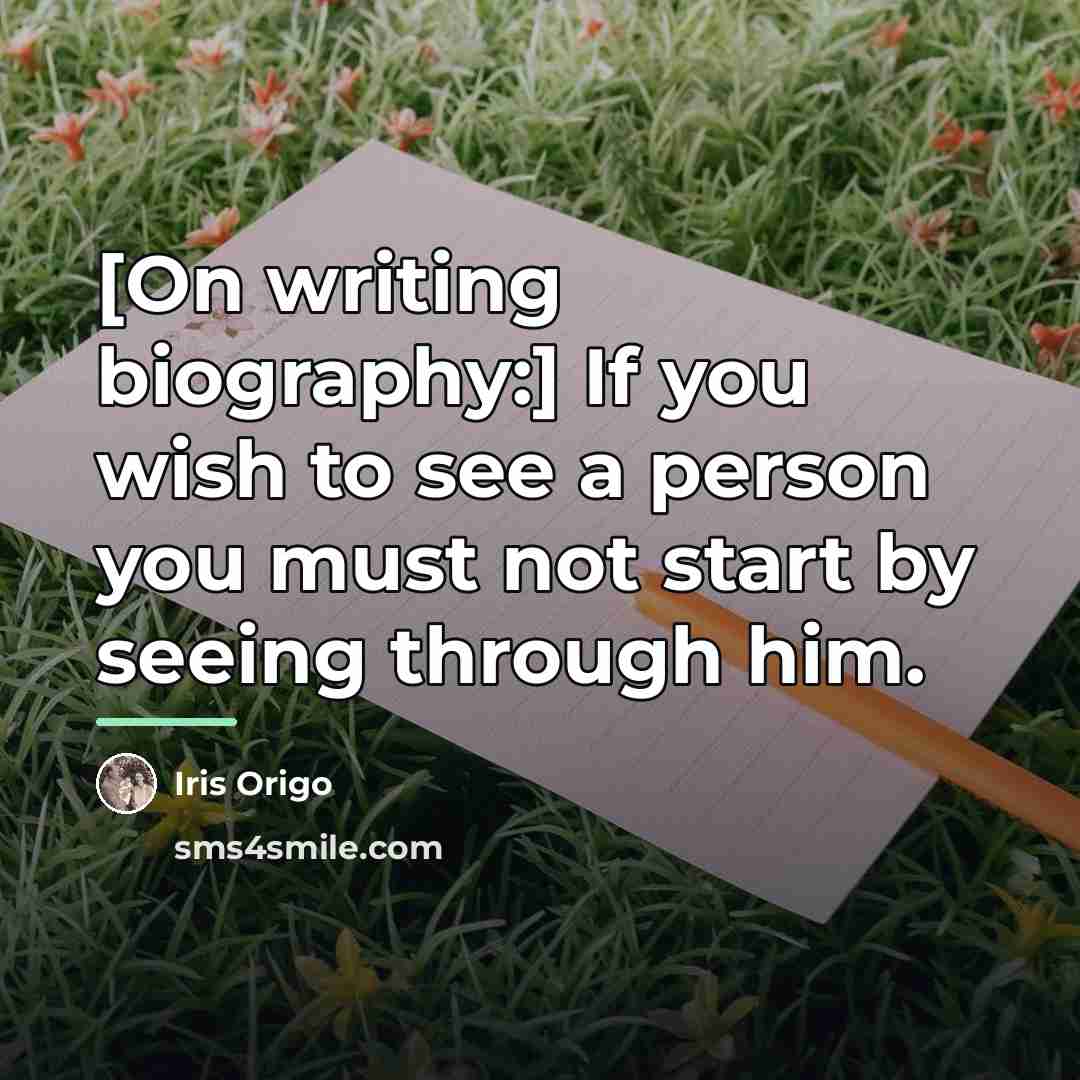 “[On writing biography:] If you wish to see a person…” quote by Iris Origo