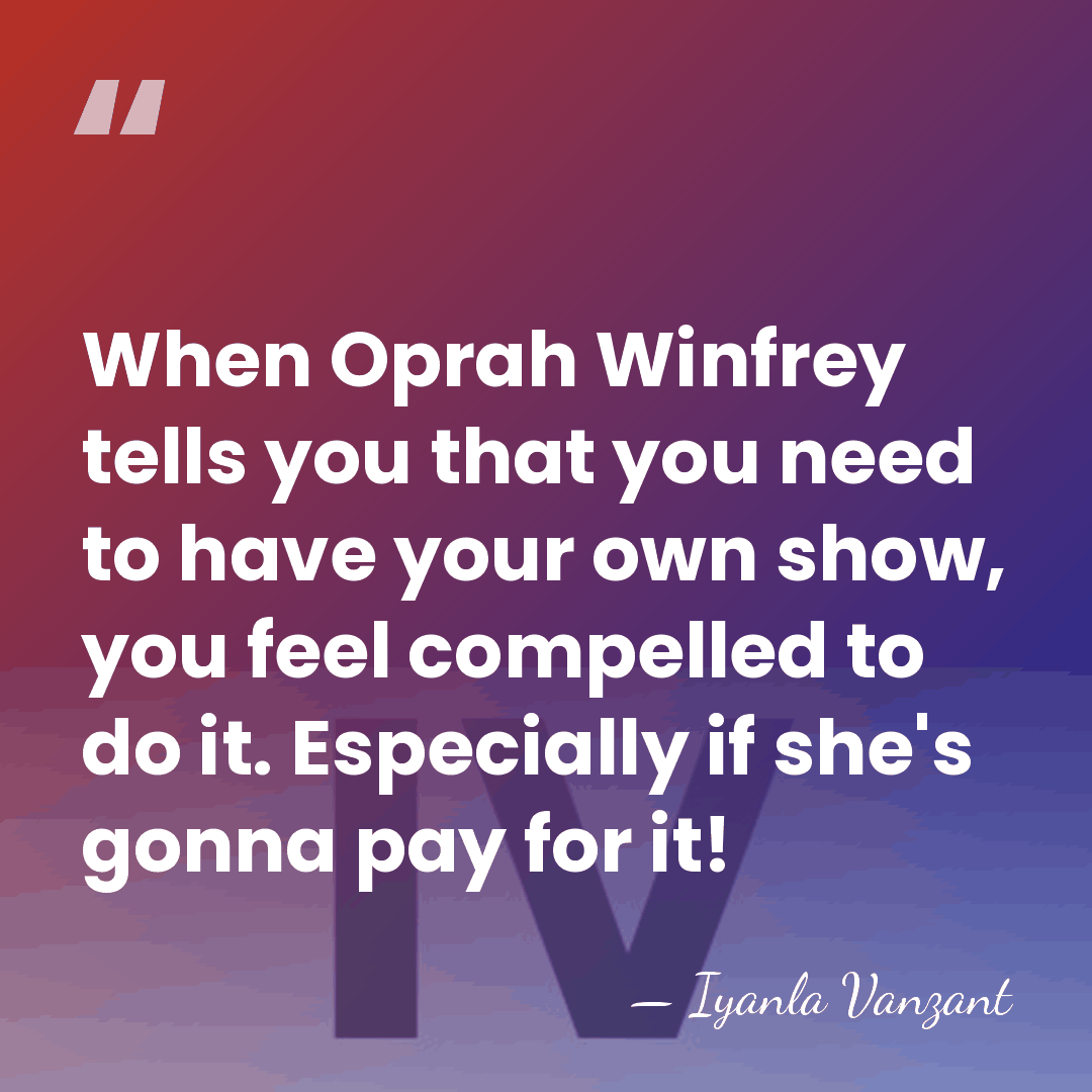 When Oprah Winfrey tells you that you need to have your own&hellip; - Iyanla Vanzant