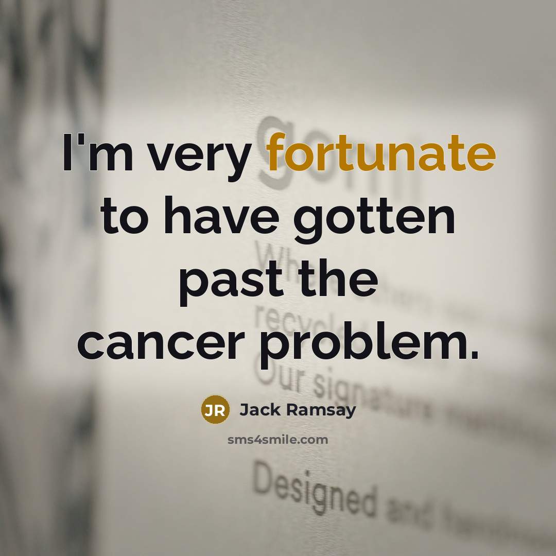 “I'm very fortunate to have gotten past the cancer problem.…” quote by Jack Ramsay