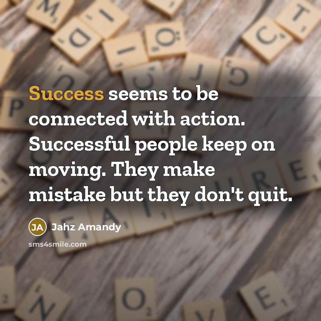 “Success seems to be connected with action. Successful people keep…” quote by Jahz Amandy