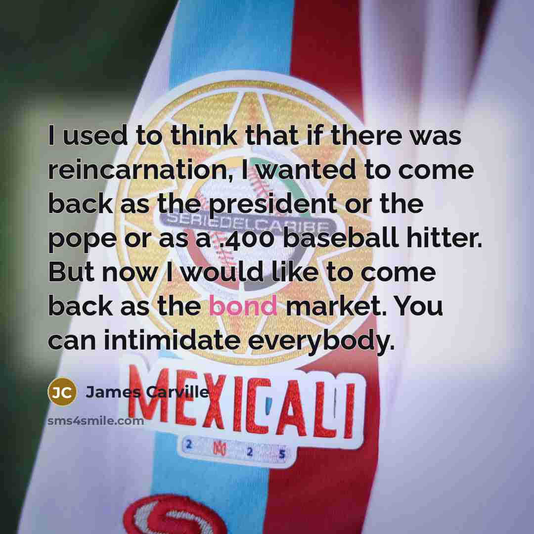 “I used to think that if there was reincarnation, I…” quote by James Carville