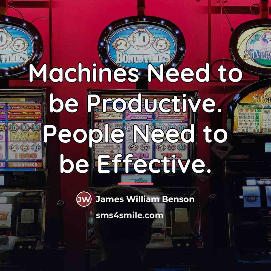 “Machines Need to be Productive. People Need to be Effective.…” quote by James William Benson