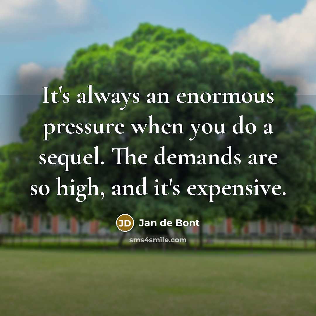 “It's always an enormous pressure when you do a sequel.…” quote by Jan de Bont