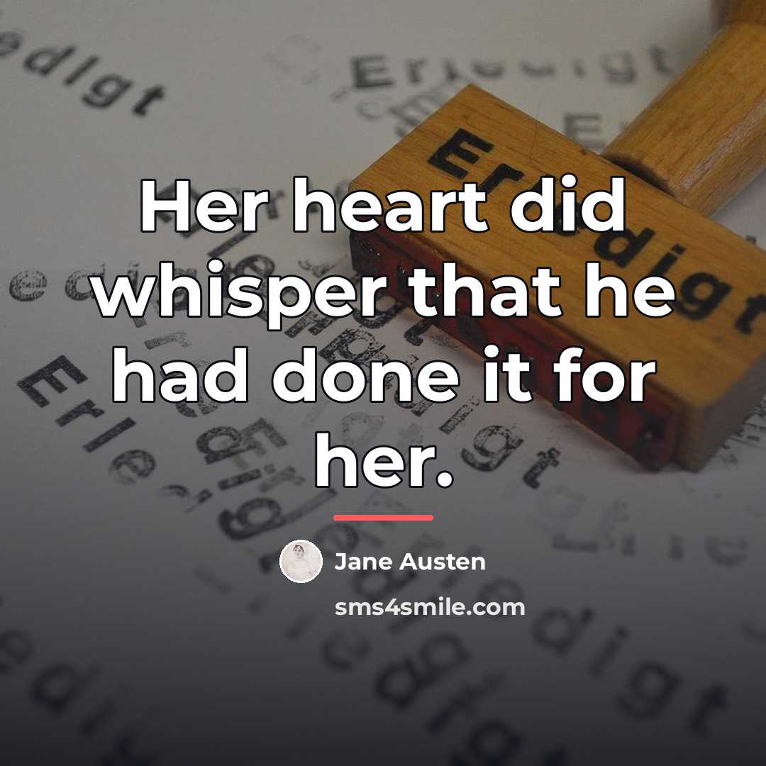 “Her heart did whisper that he had done it for…” quote by Jane Austen