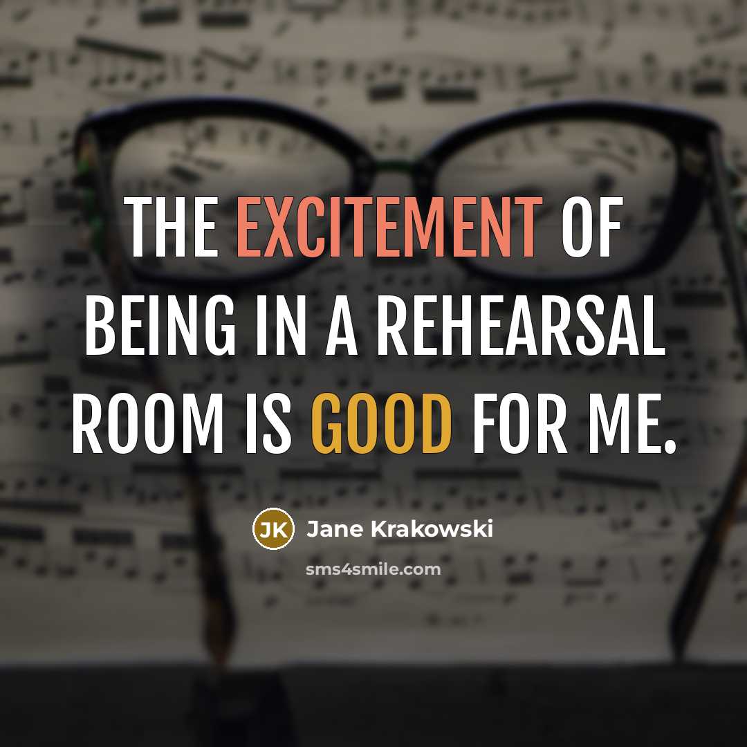 “The excitement of being in a rehearsal room is good…” quote by Jane Krakowski