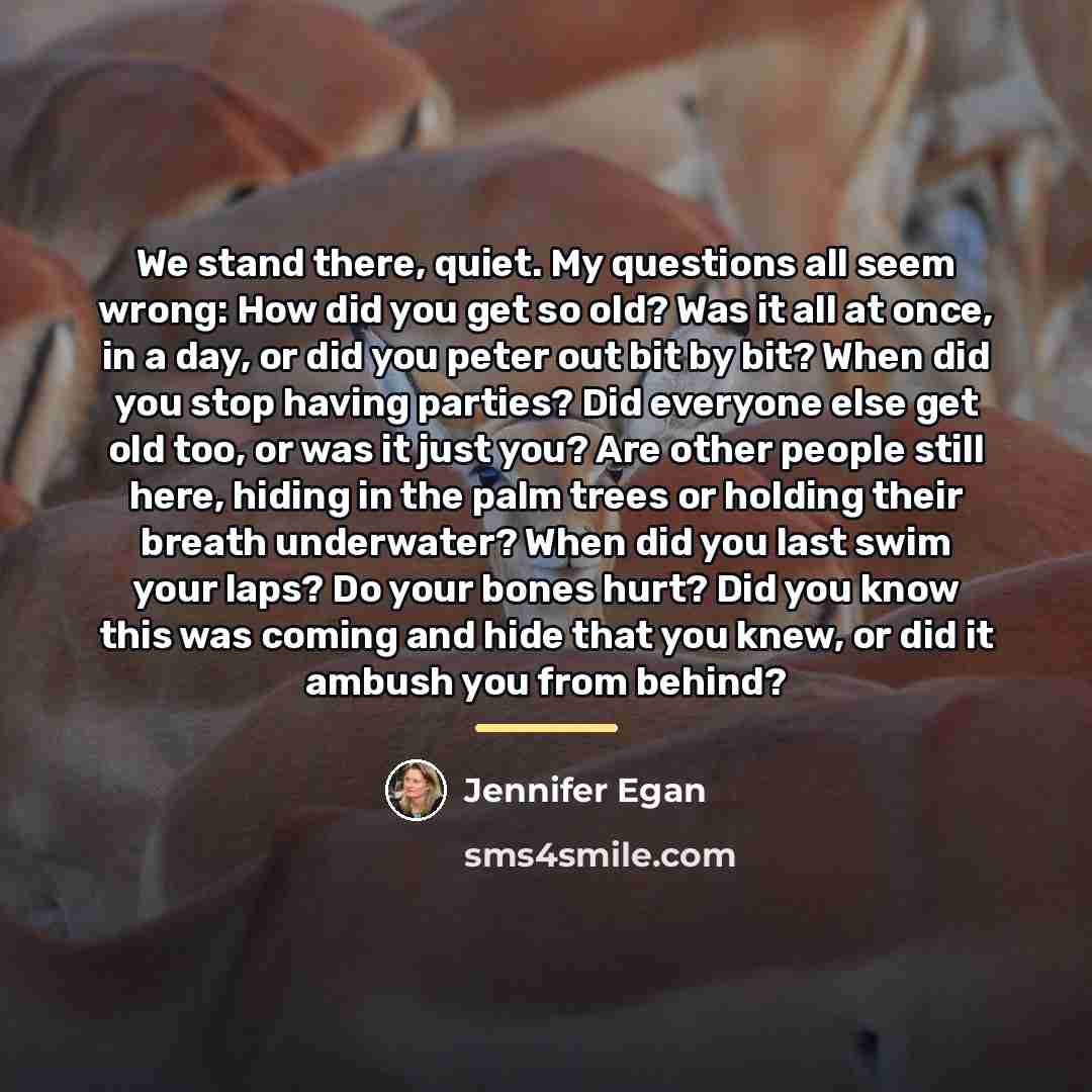 “We stand there, quiet. My questions all seem wrong: How…” quote by Jennifer Egan