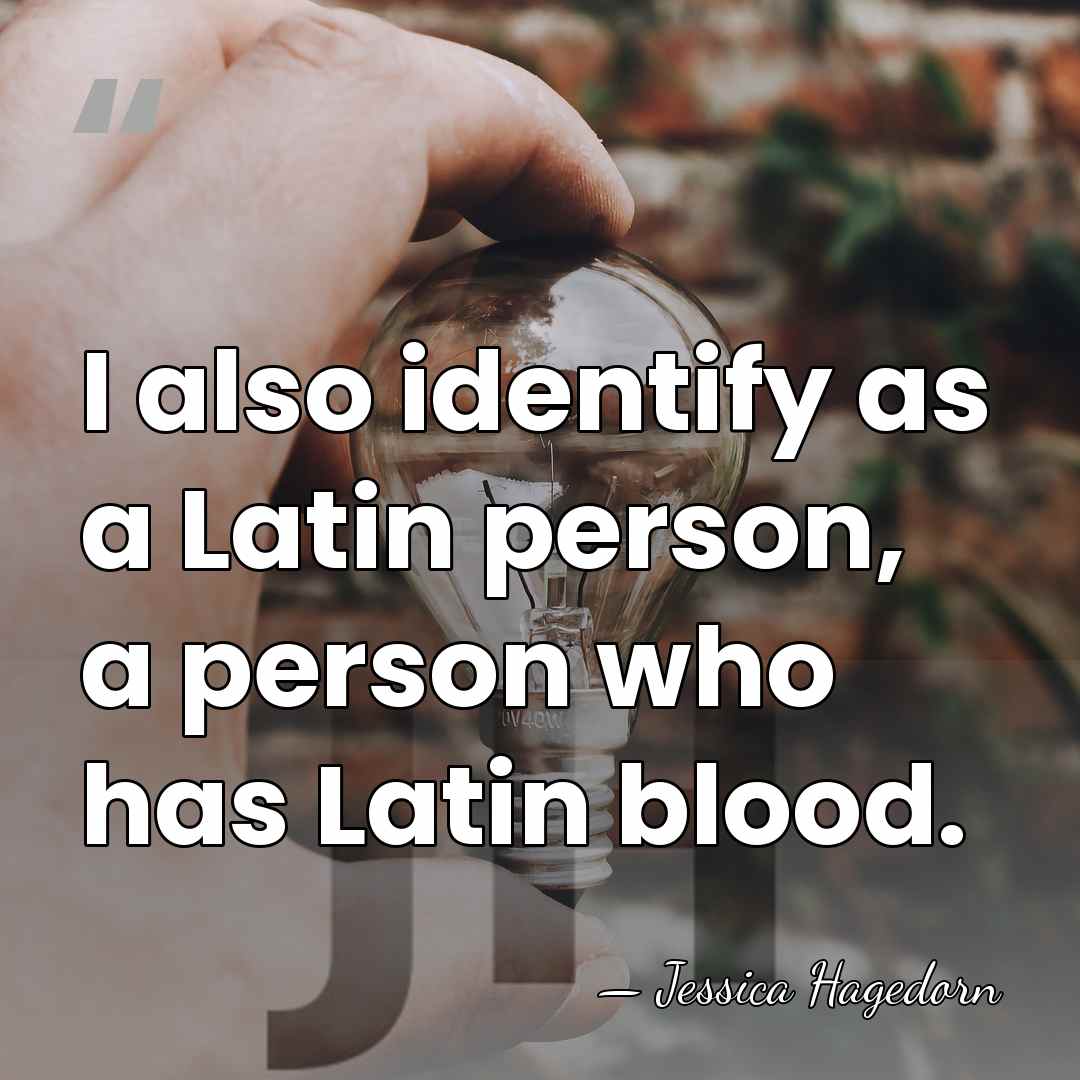 I also identify as a Latin person, a person who has Latin&hellip; - Jessica Hagedorn