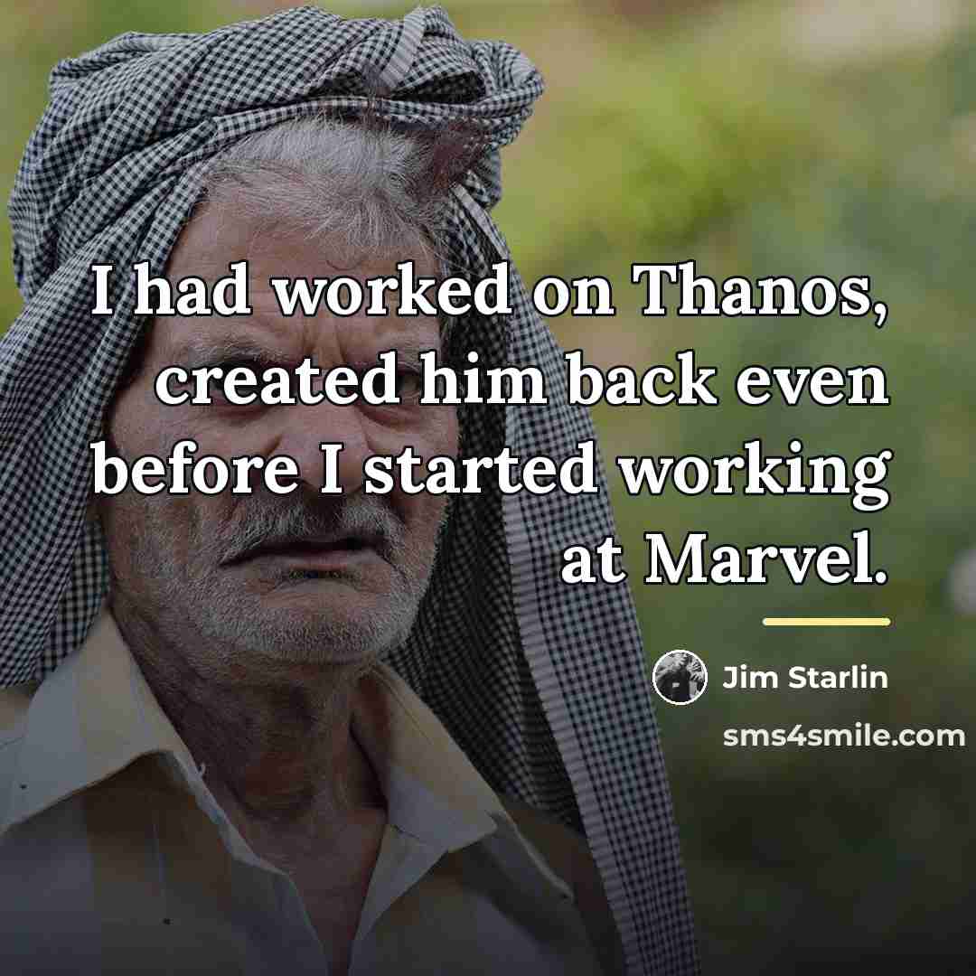 “I had worked on Thanos, created him back even before…” quote by Jim Starlin