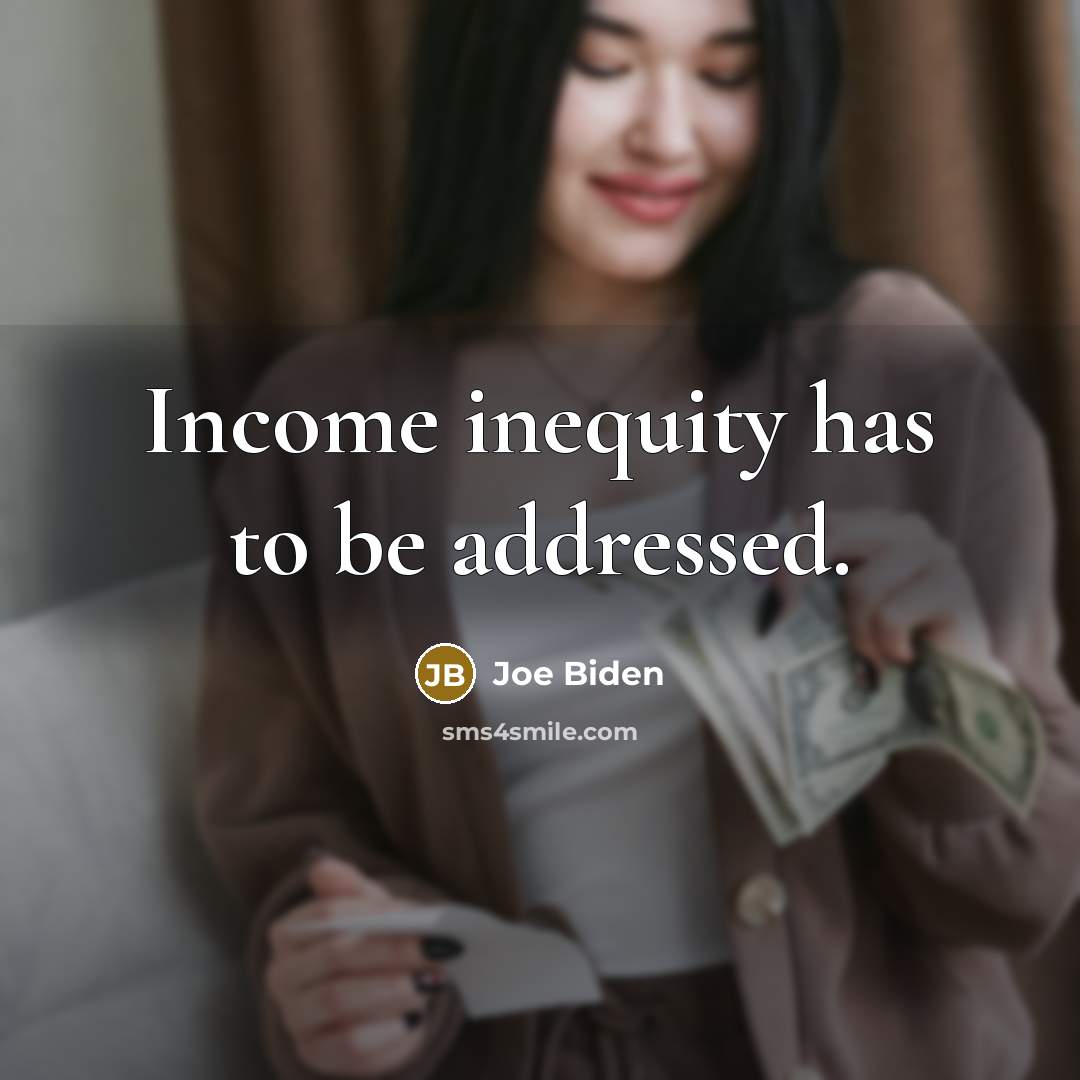 “Income inequity has to be addressed.…” quote by Joe Biden