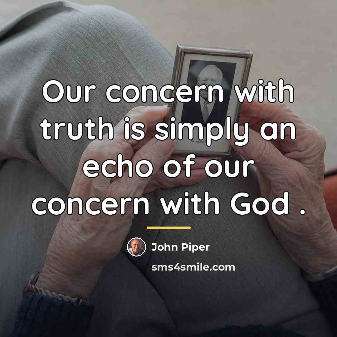 “Our concern with truth is simply an echo of our…” quote by John Piper