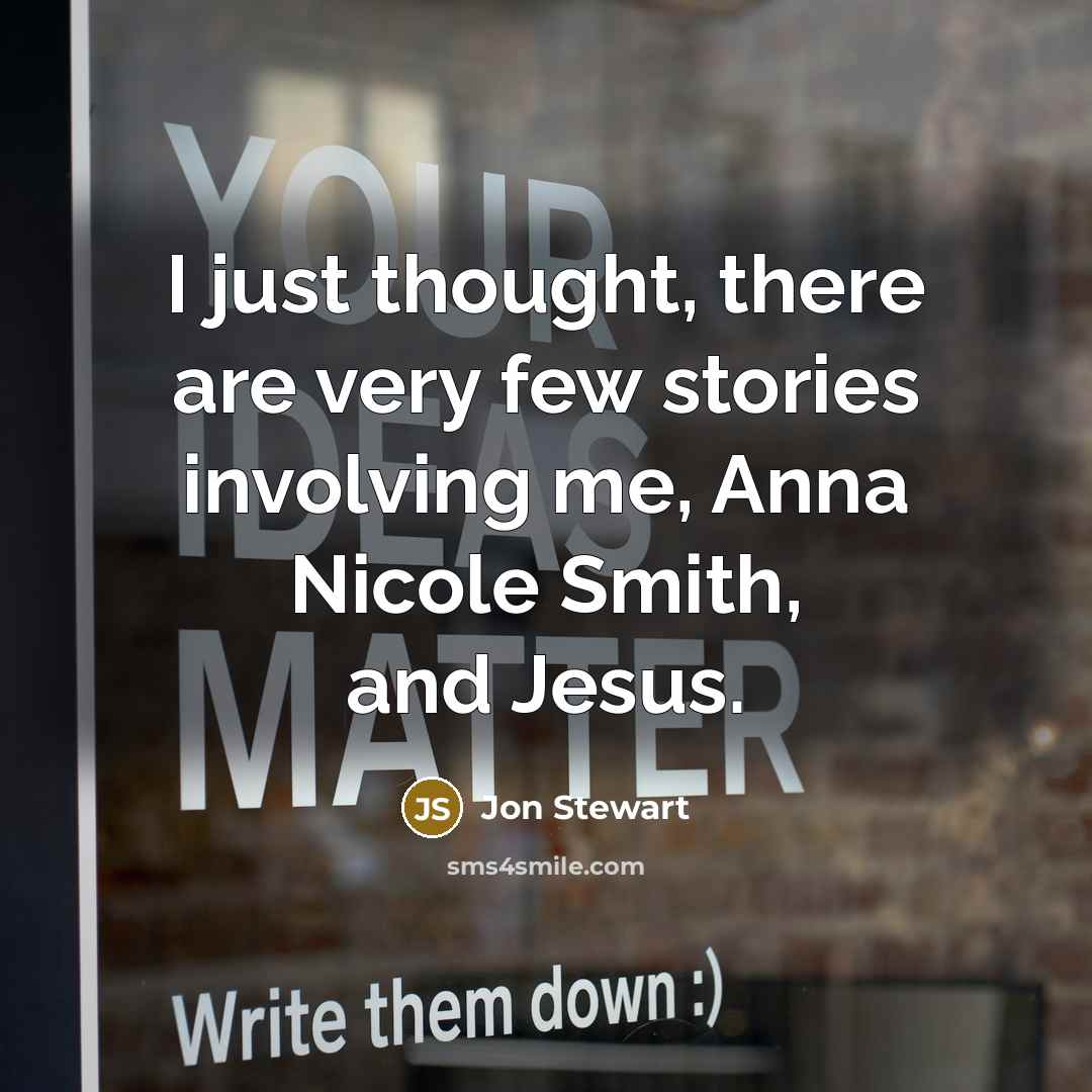 “I just thought, there are very few stories involving me,…” quote by Jon Stewart