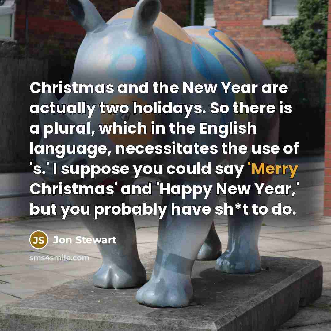 “Christmas and the New Year are actually two holidays. So…” quote by Jon Stewart