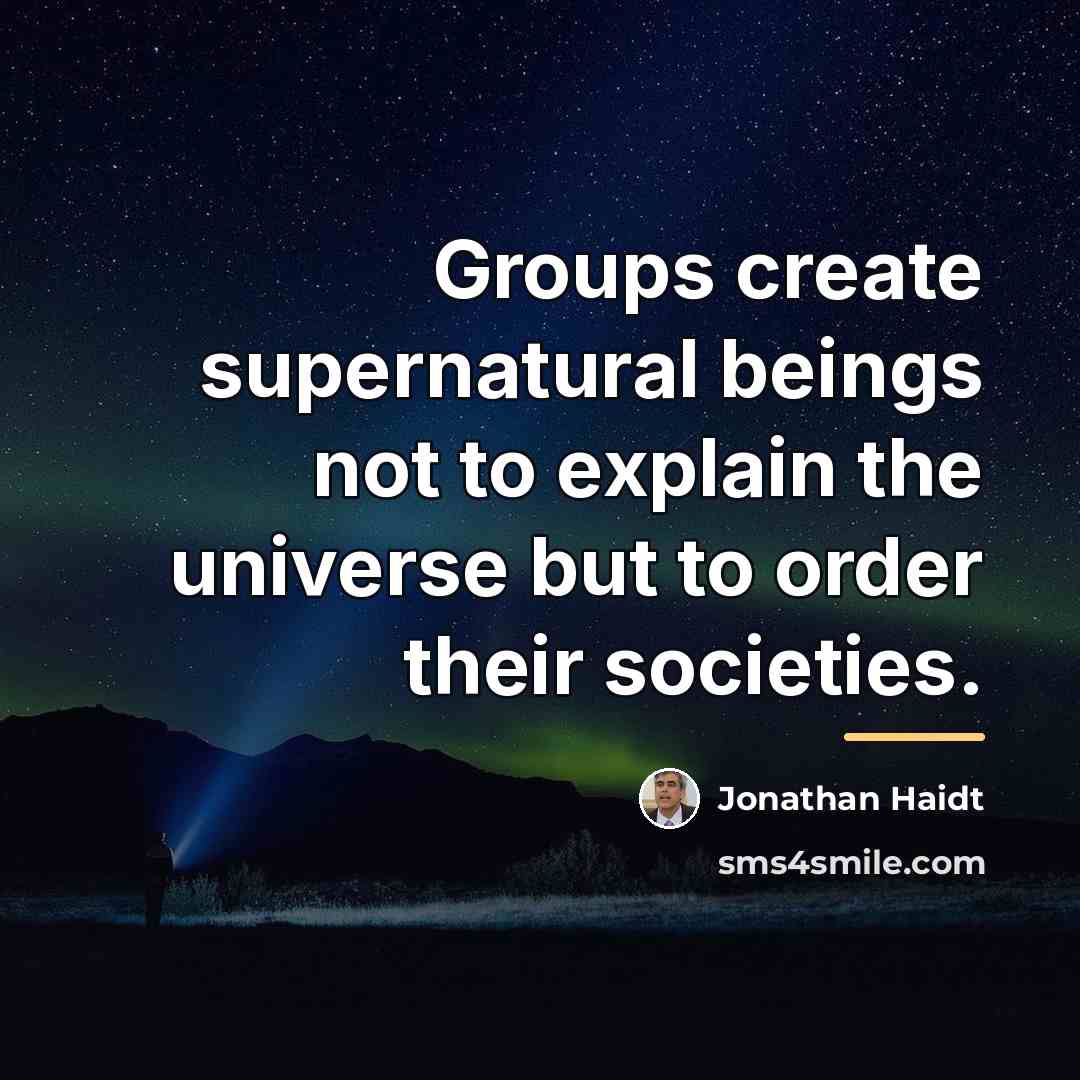 “Groups create supernatural beings not to explain the universe but…” quote by Jonathan Haidt