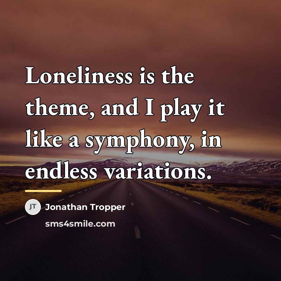 “Loneliness is the theme, and I play it like a…” quote by Jonathan Tropper