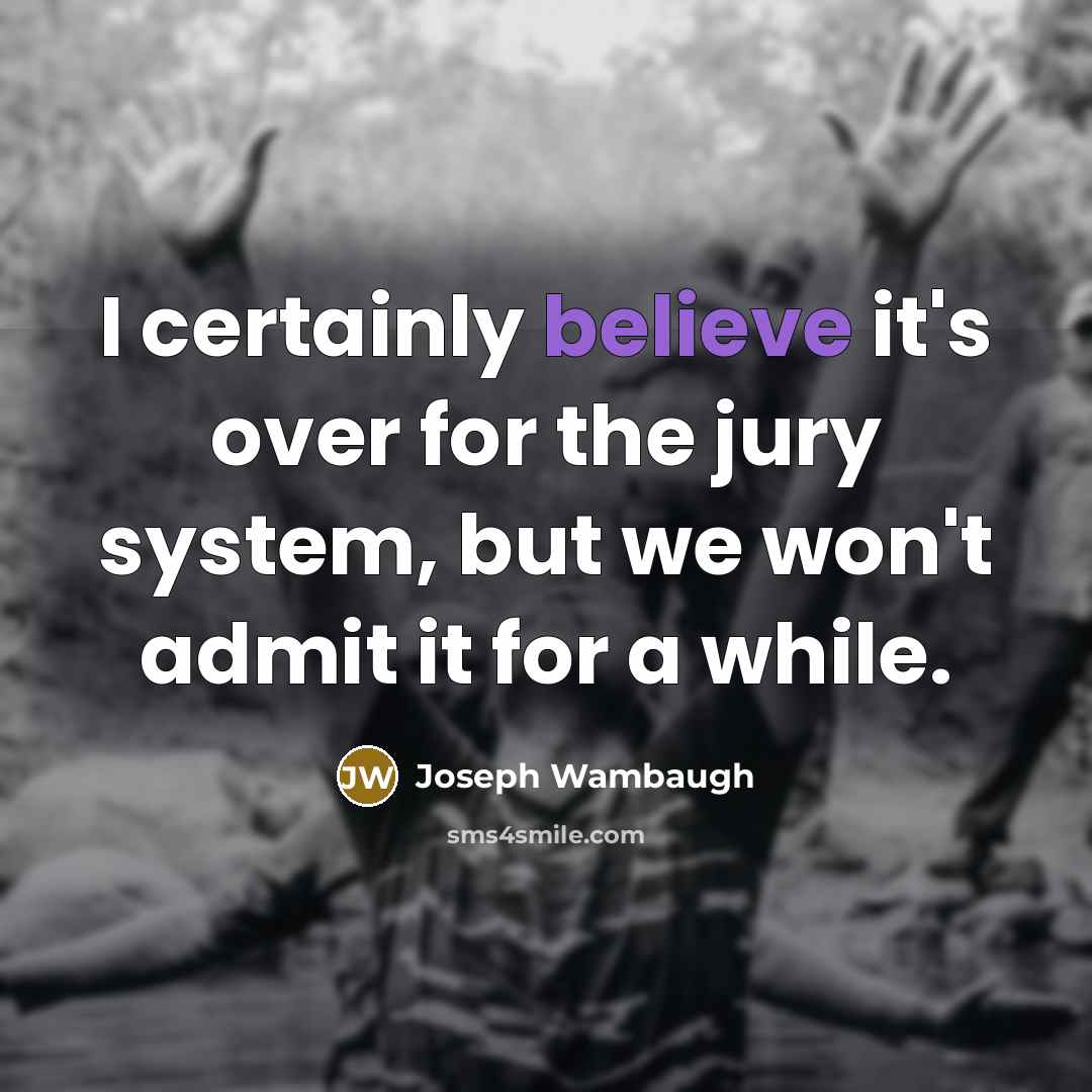 “I certainly believe it's over for the jury system, but…” quote by Joseph Wambaugh