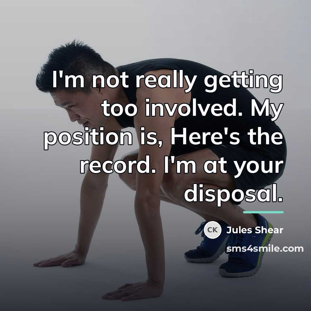 “I'm not really getting too involved. My position is, Here's…” quote by Jules Shear