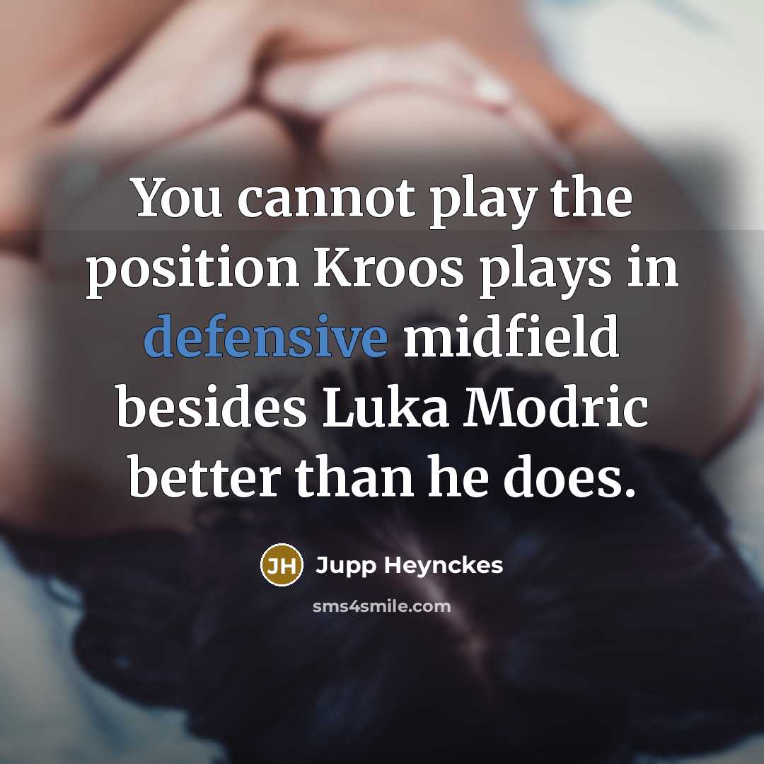 “You cannot play the position Kroos plays in defensive midfield…” quote by Jupp Heynckes