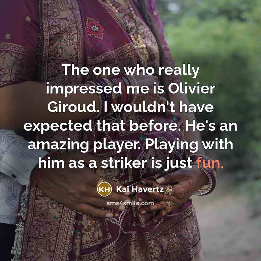 “The one who really impressed me is Olivier Giroud. I…” quote by Kai Havertz
