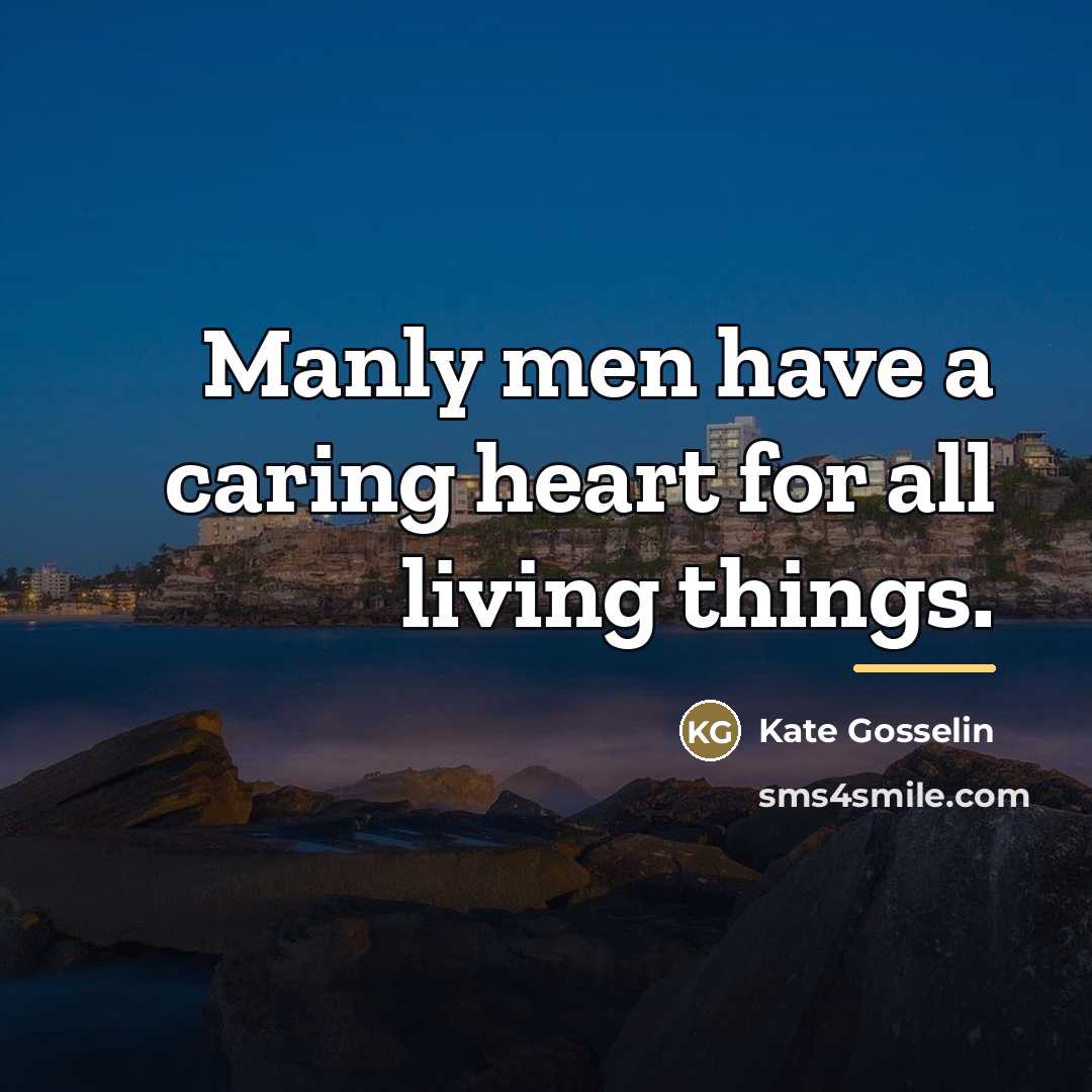“Manly men have a caring heart for all living things.…” quote by Kate Gosselin