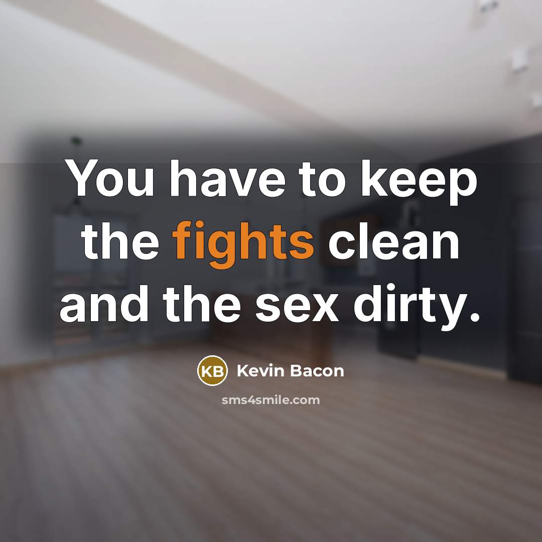“You have to keep the fights clean and the sex…” quote by Kevin Bacon