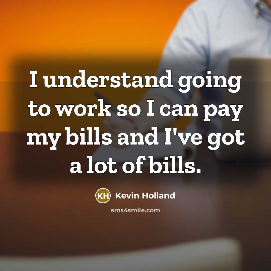 “I understand going to work so I can pay my…” quote by Kevin Holland