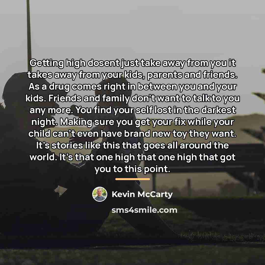 “Getting high dosent just take away from you it takes…” quote by Kevin McCarty