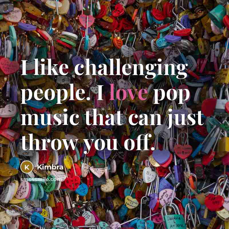 “I like challenging people. I love pop music that can…” quote by Kimbra